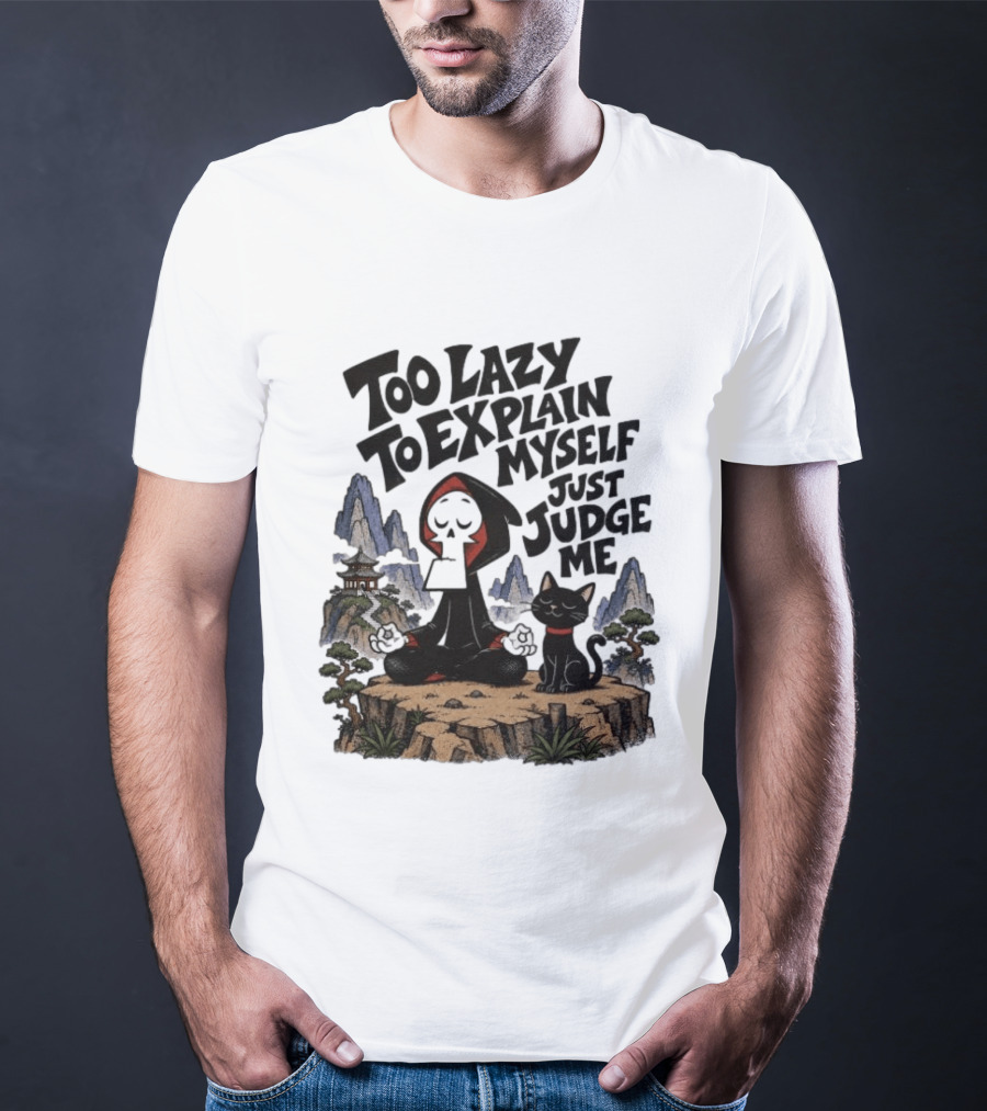 Too Lazy To Explain Myself Just Judge Me Grim Meditation With Cat T-Shirt