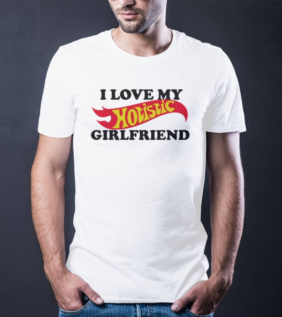 I Love My Holistic Girlfriend Hot Wheels T-Shirt