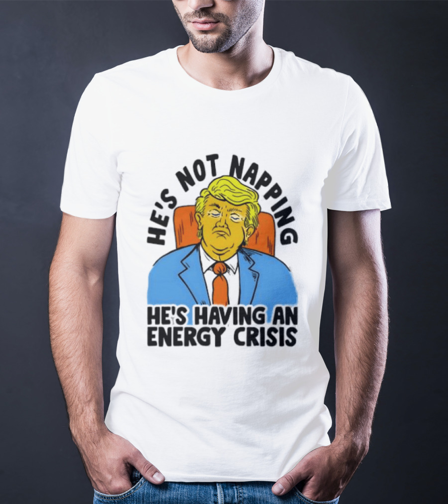 He's Not Napping He's Having An Energy Crisis Trump Sarcastic Boss Dog T-Shirt