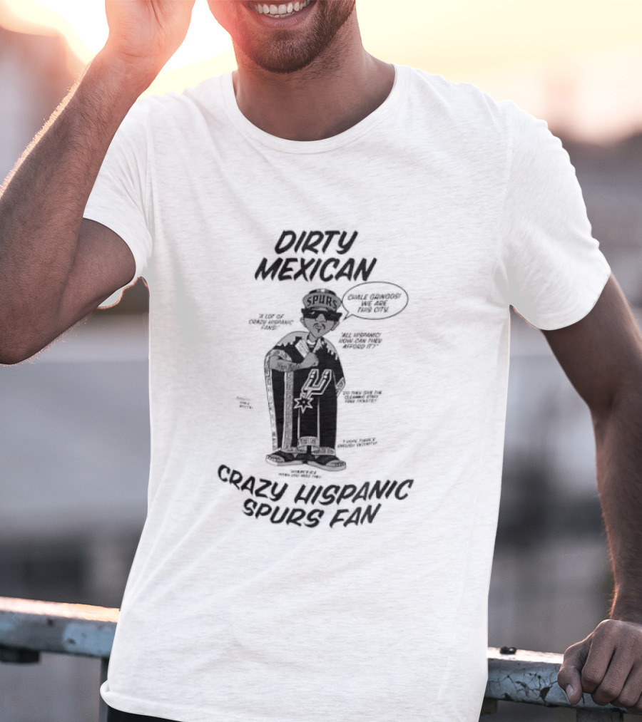 Dirty Mexican Chale Gringos Crazy Hispanic Spurs Fan T-Shirt
