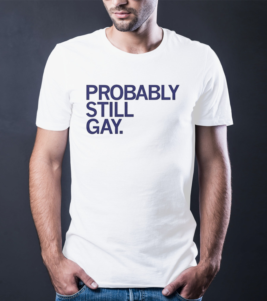 Probably Still Gay T-Shirt