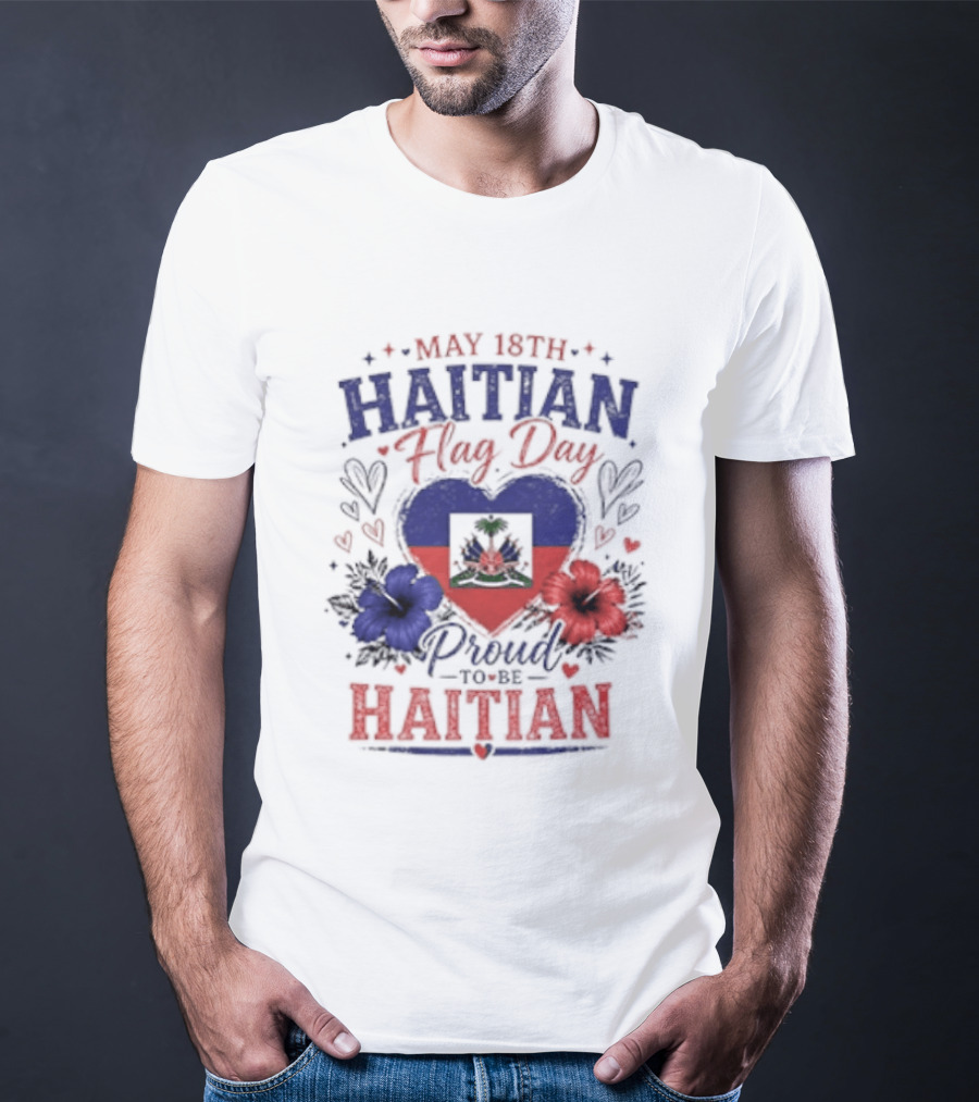 May 18th Haitian Flag Day Proud To Be Haitian Hearts Flowers Flag T-Shirt