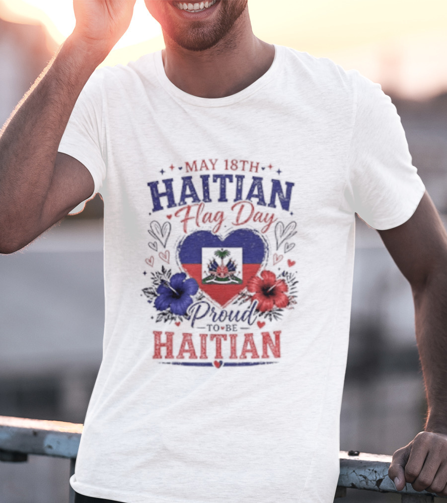 May 18th Haitian Flag Day Proud To Be Haitian Hearts Flowers Flag T-Shirt