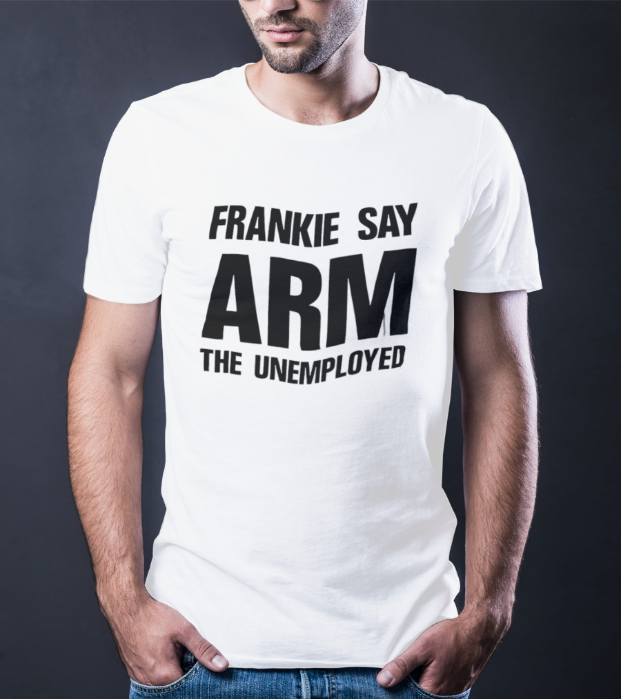 Frankie Say Arm The Unemployed T-Shirt