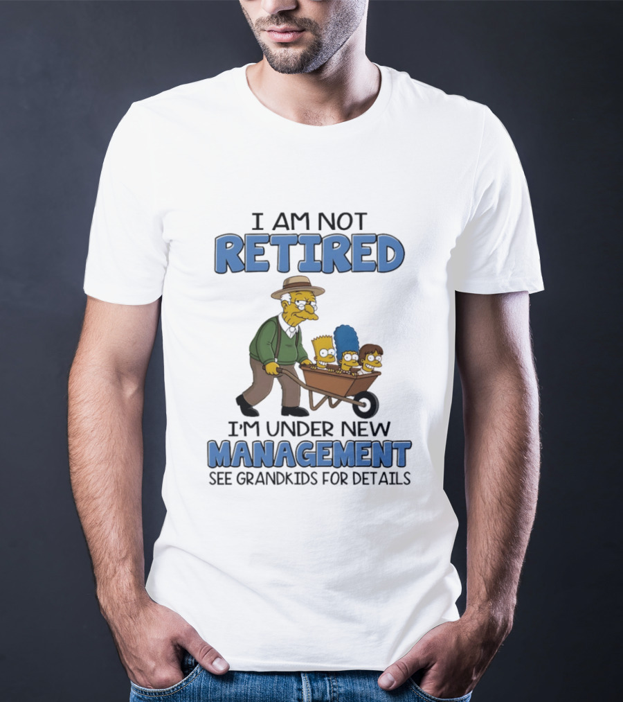 The Simpsons Grandpa Under New Management With Grandkids In Wheelbarrow I Am Not Retired T-Shirt