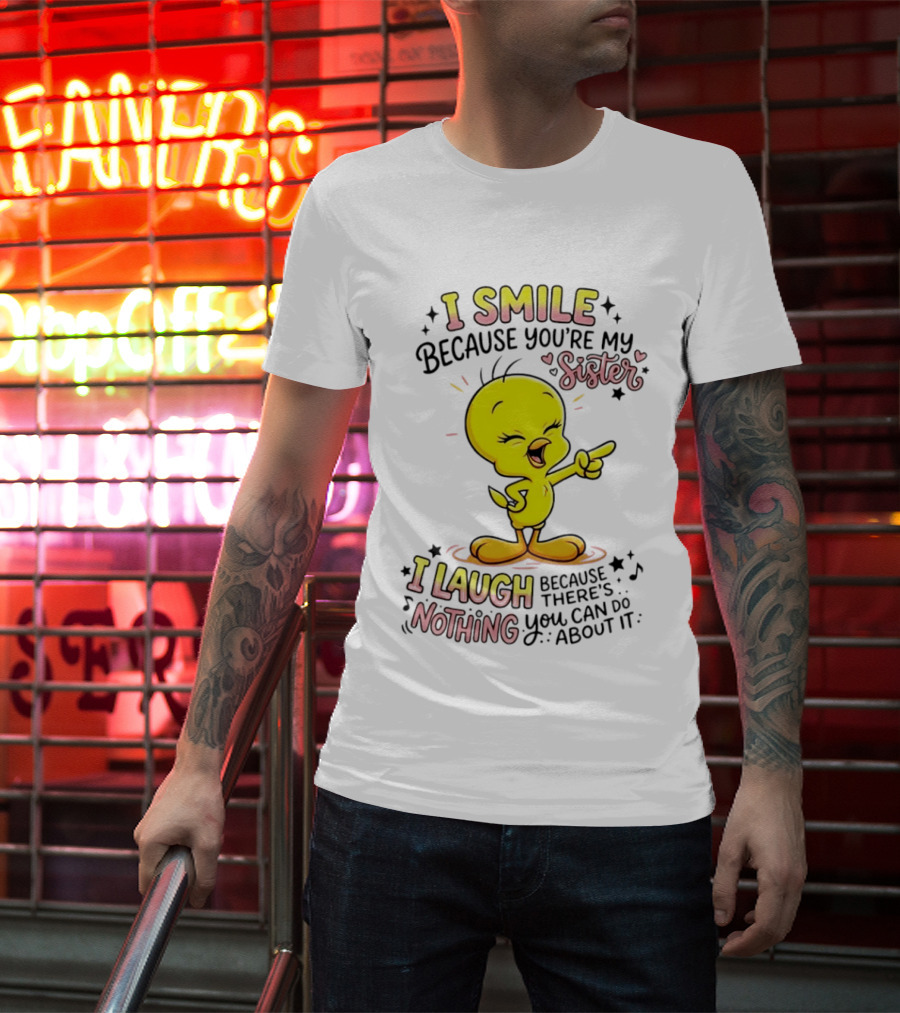 Tweety Bird I Smile Because You're My Sister I Laugh Because There's Nothing You Can Do About It T-Shirt