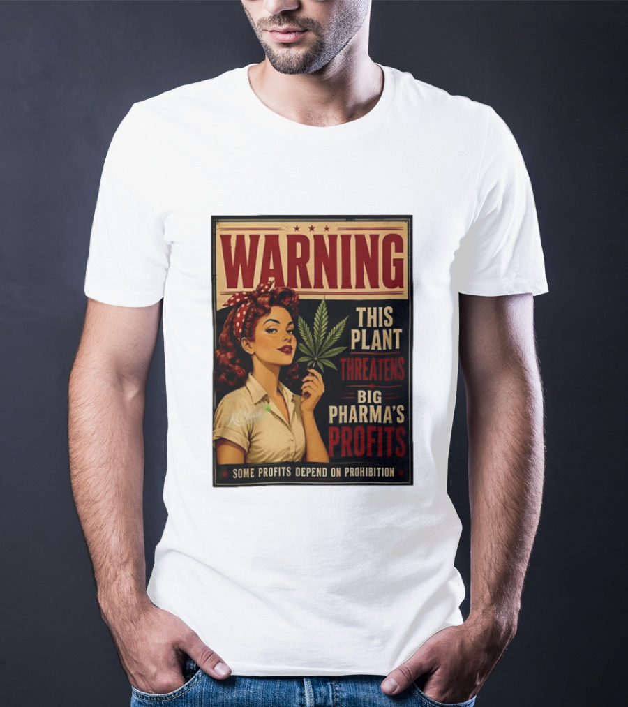 Warning This Plant Threatens Big Pharma's Profits Some Profits Depend On Prohibition T-Shirt