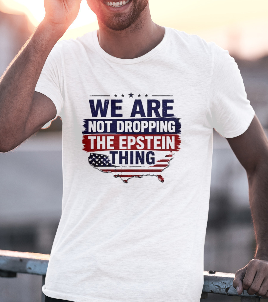 We Are Not Dropping The Epstein Thing USA Map Flag Stars T-Shirt