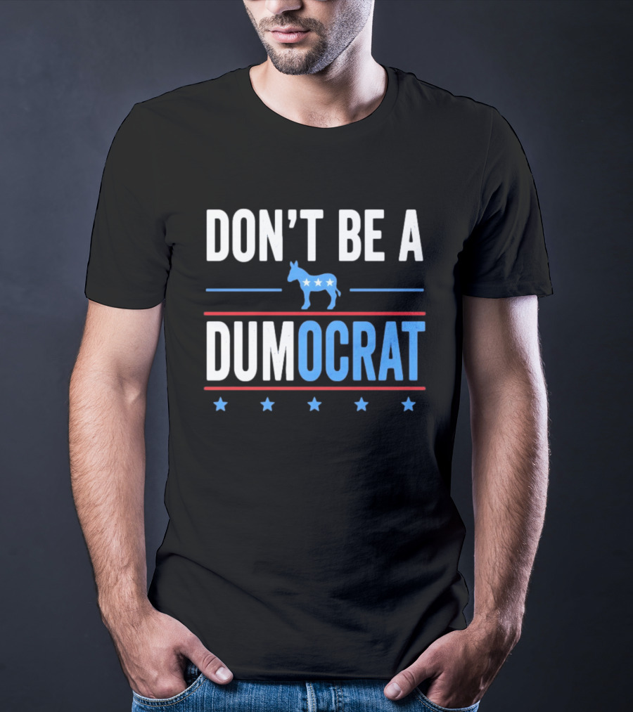 Don't Be A Dumocrat Political Message With Blue Donkey And Stars T-Shirt