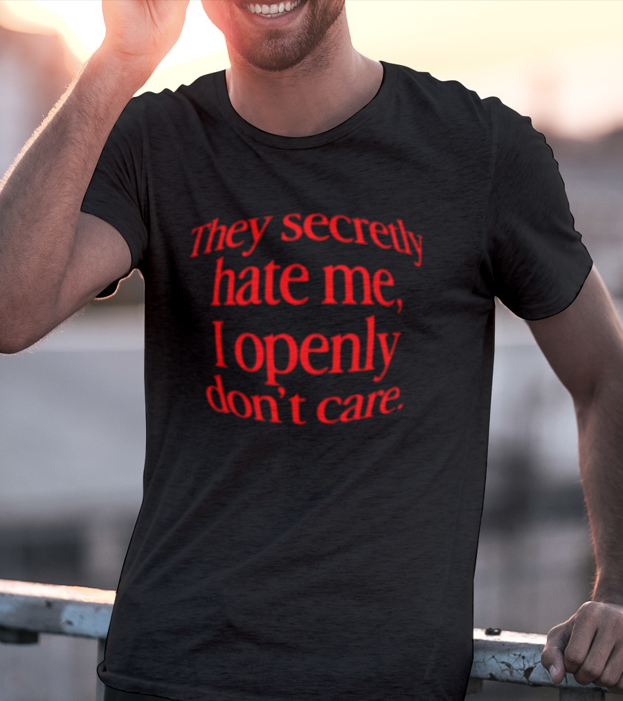 They Secretly Hate Me I Openly Don't Care Bold Red Lettering T-Shirt