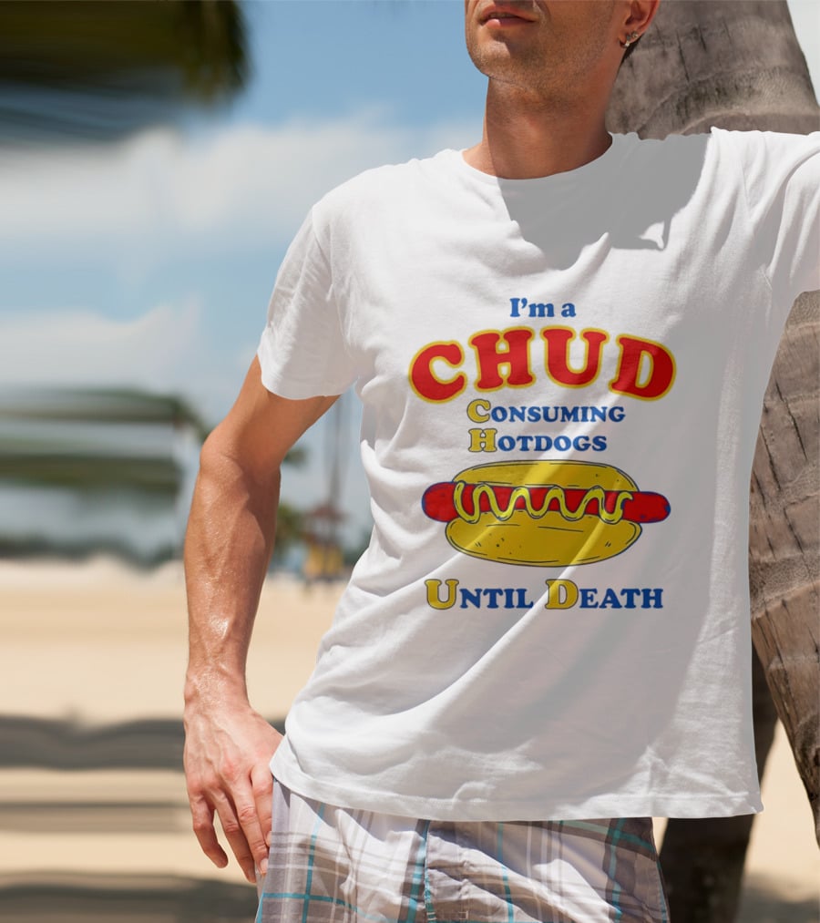 I'm A Chud Consuming Hotdogs Until Death T-Shirt