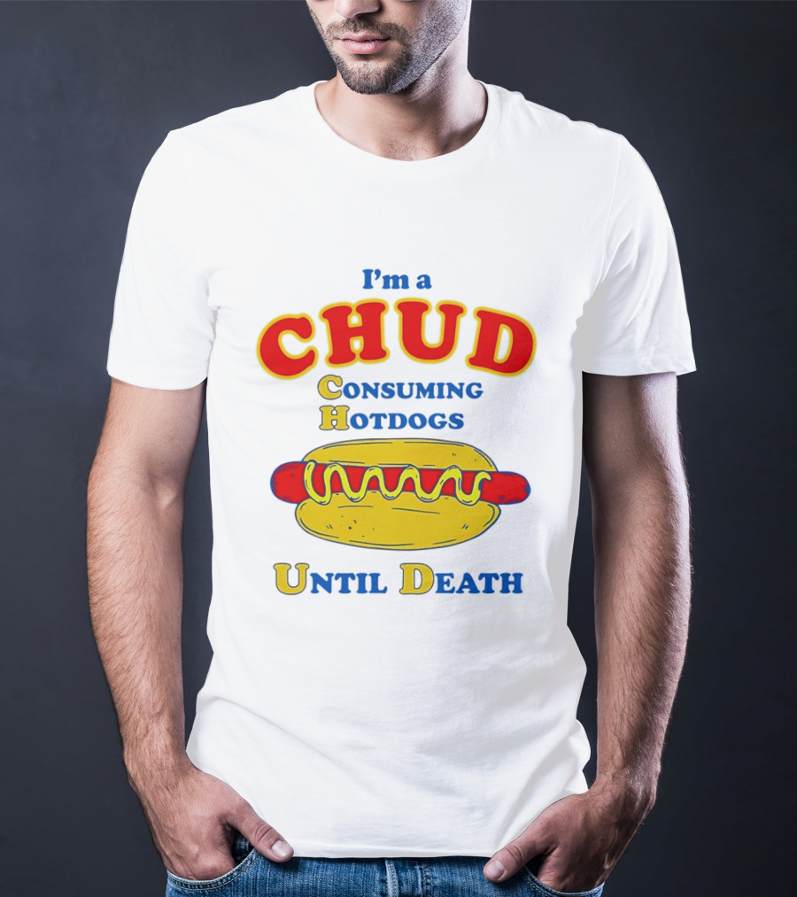 I'm A Chud Consuming Hotdogs Until Death T-Shirt