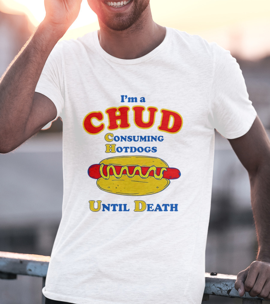 I'm A Chud Consuming Hotdogs Until Death T-Shirt