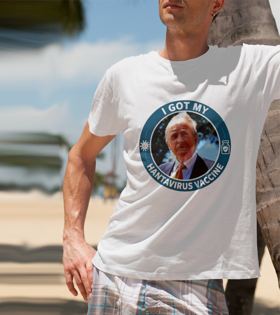 I Got My Hantavirus Vaccine Donald Trump T-Shirt