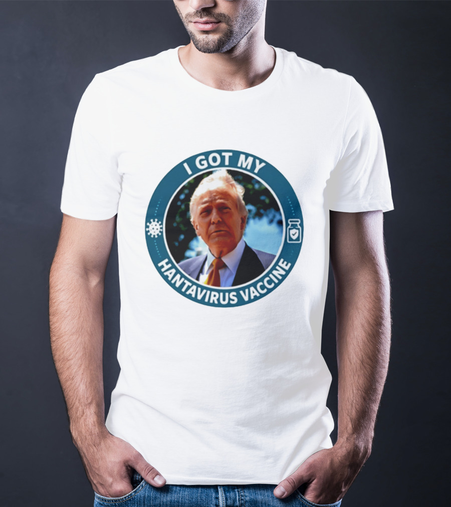 I Got My Hantavirus Vaccine Donald Trump T-Shirt