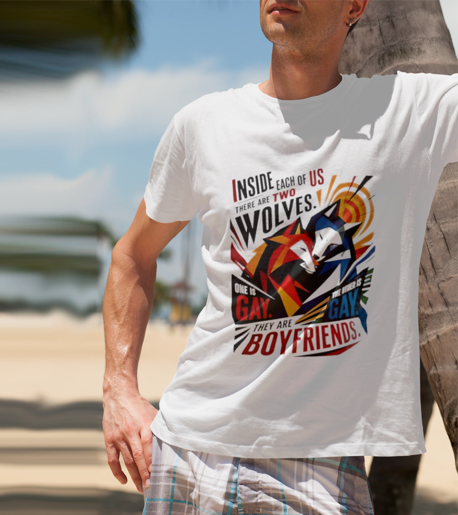Inside Each Of Us There Are Two Wolves One Is Gay The Other Is Gay They Are Boyfriends T-Shirt