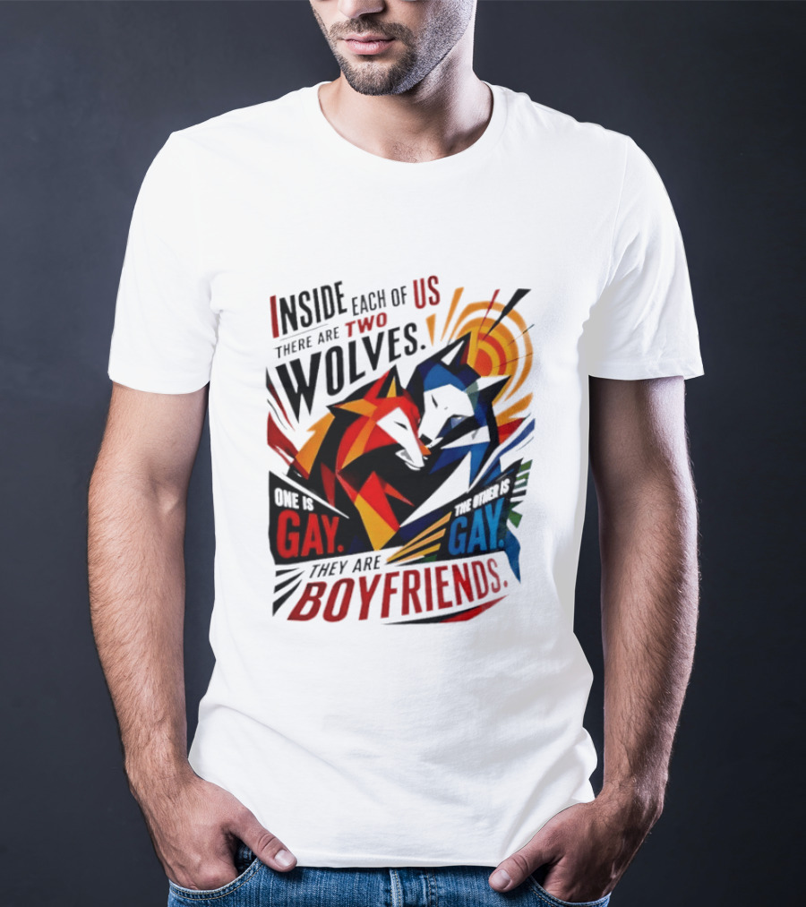 Inside Each Of Us There Are Two Wolves One Is Gay The Other Is Gay They Are Boyfriends T-Shirt