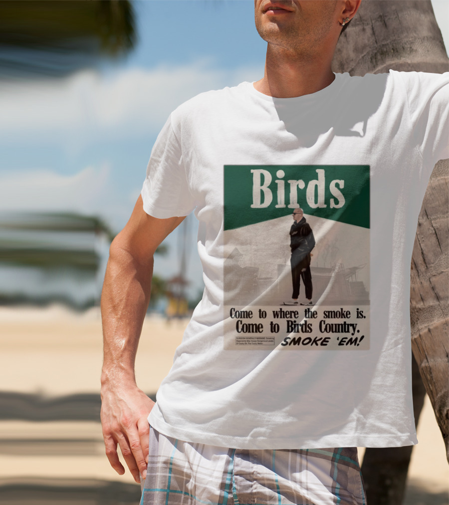 Birds Philadelphia Eagles Come To Where The Smoke Is Come To Birds Country Smoke 'Em T-Shirt