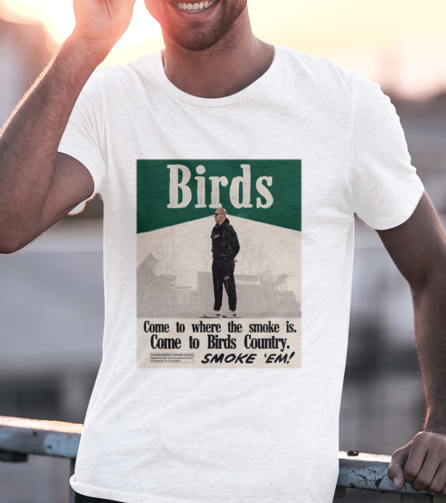Birds Philadelphia Eagles Come To Where The Smoke Is Come To Birds Country Smoke 'Em T-Shirt