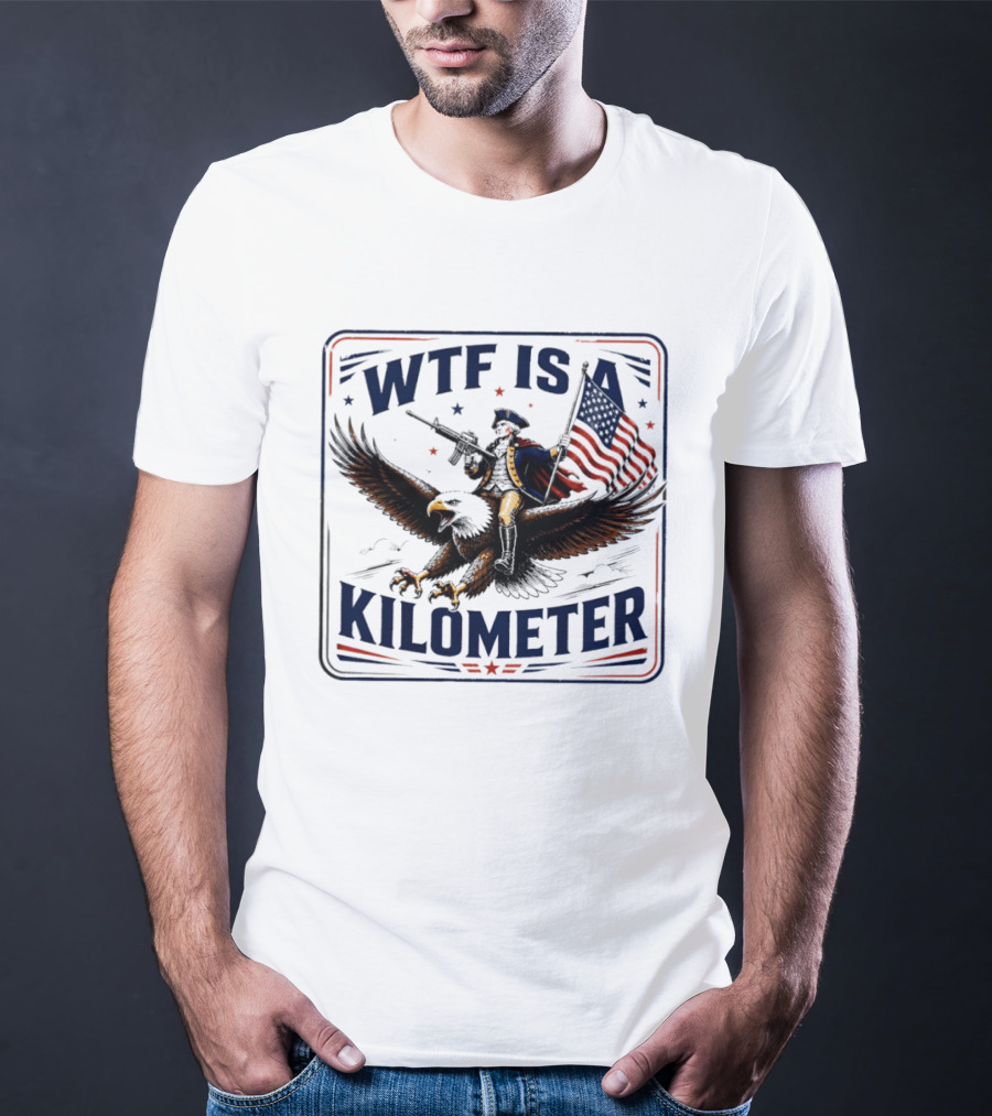 WTF Is A Kilometer George Washington Eagle Independence Day 2026 T-Shirt