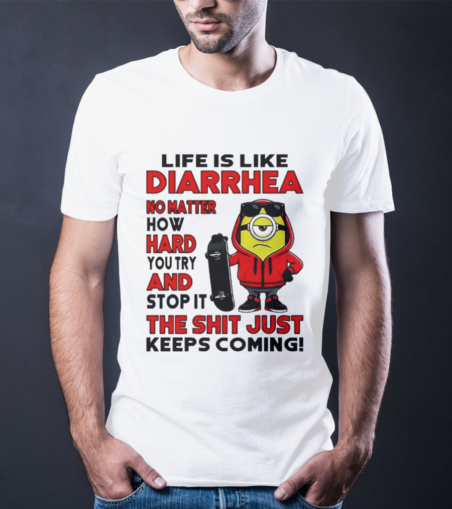 Life Is Like Diarrhea No Matter How Hard You Try Minion T-Shirt