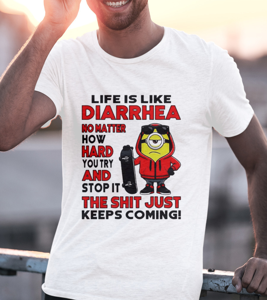 Life Is Like Diarrhea No Matter How Hard You Try Minion T-Shirt