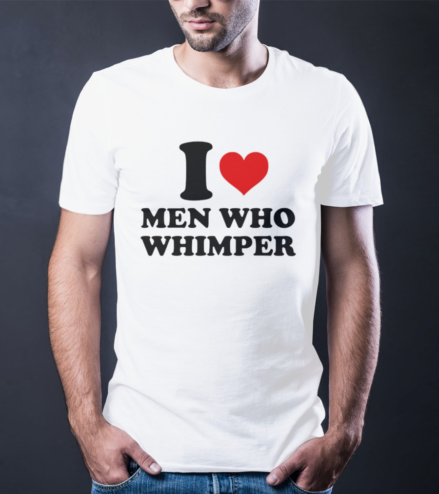 I Heart Men Who Whimper T-Shirt