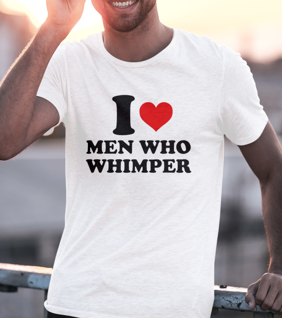 I Heart Men Who Whimper T-Shirt