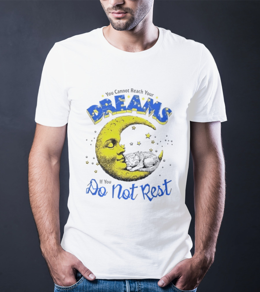 You Cannot Reach Your Dreams Moon If You Do Not Rest T-Shirt