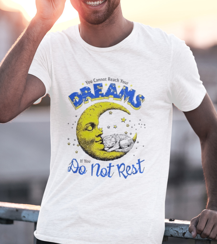 You Cannot Reach Your Dreams Moon If You Do Not Rest T-Shirt