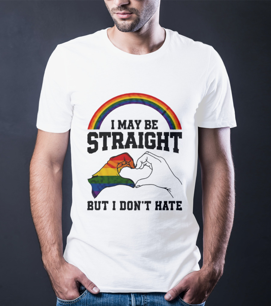 I May Be Straight But I Don't Hate Rainbow Heart Hands Pride T-Shirt