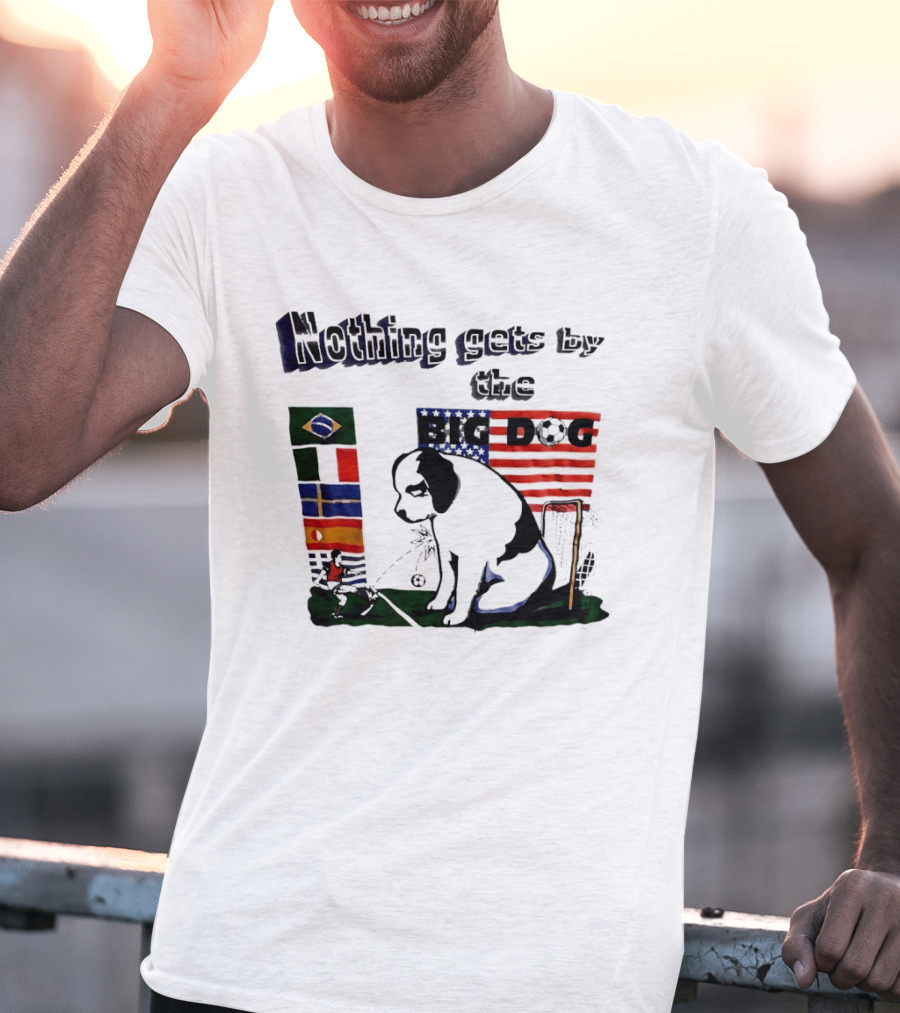 Nothing Gets By The Big Dog Brazil And USA Flags Soccer T-Shirt