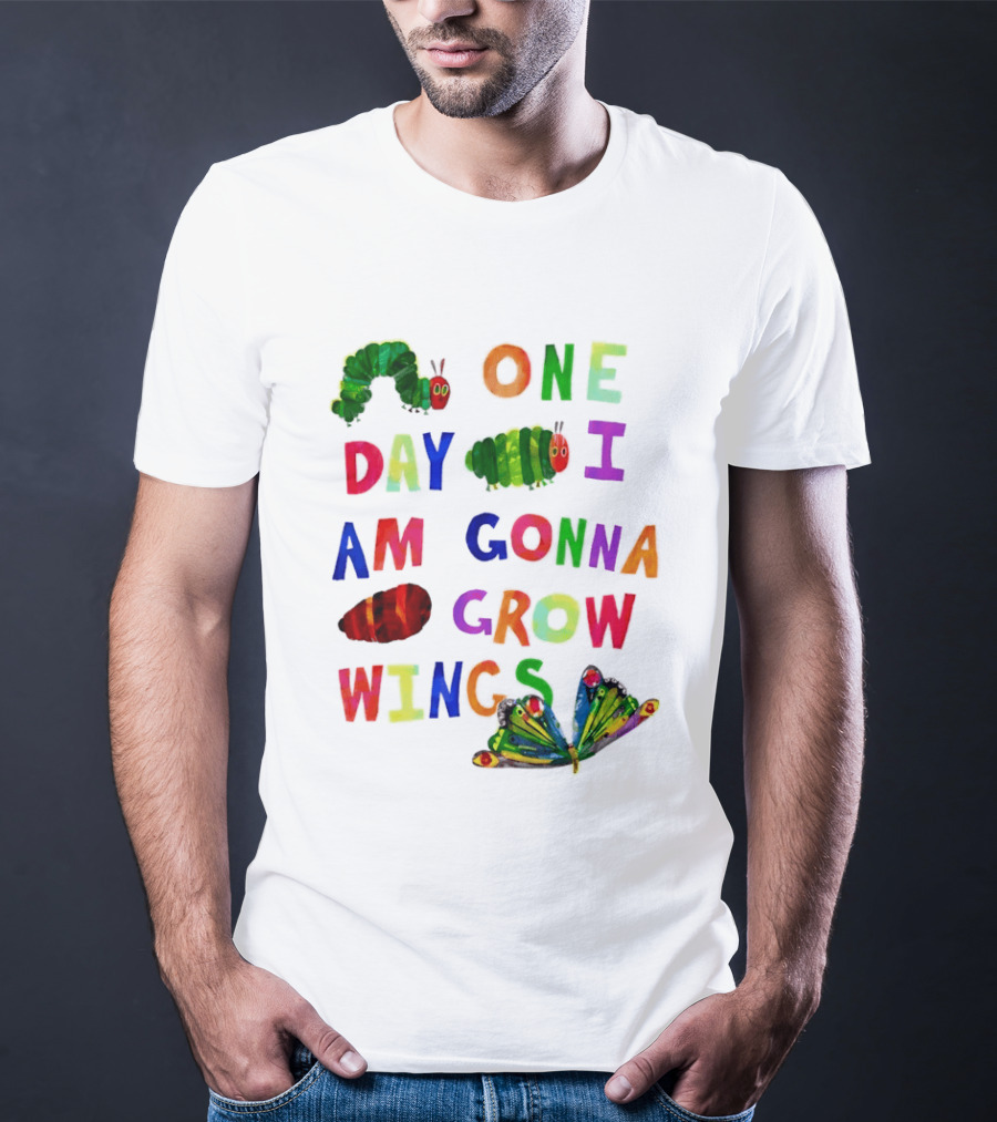 The Very Hungry Caterpillar One Day I Am Gonna Grow Wings Colorful Text And Butterfly T-Shirt