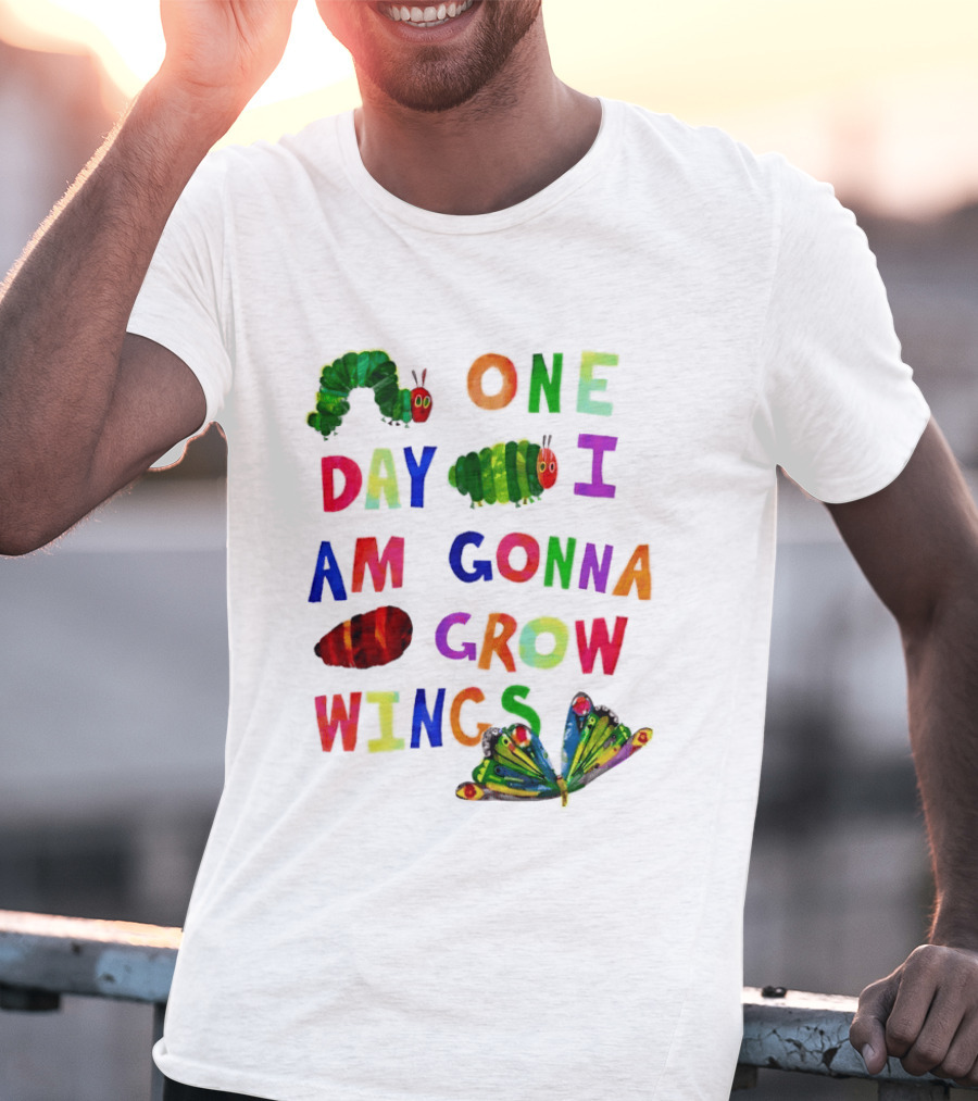 The Very Hungry Caterpillar One Day I Am Gonna Grow Wings Colorful Text And Butterfly T-Shirt