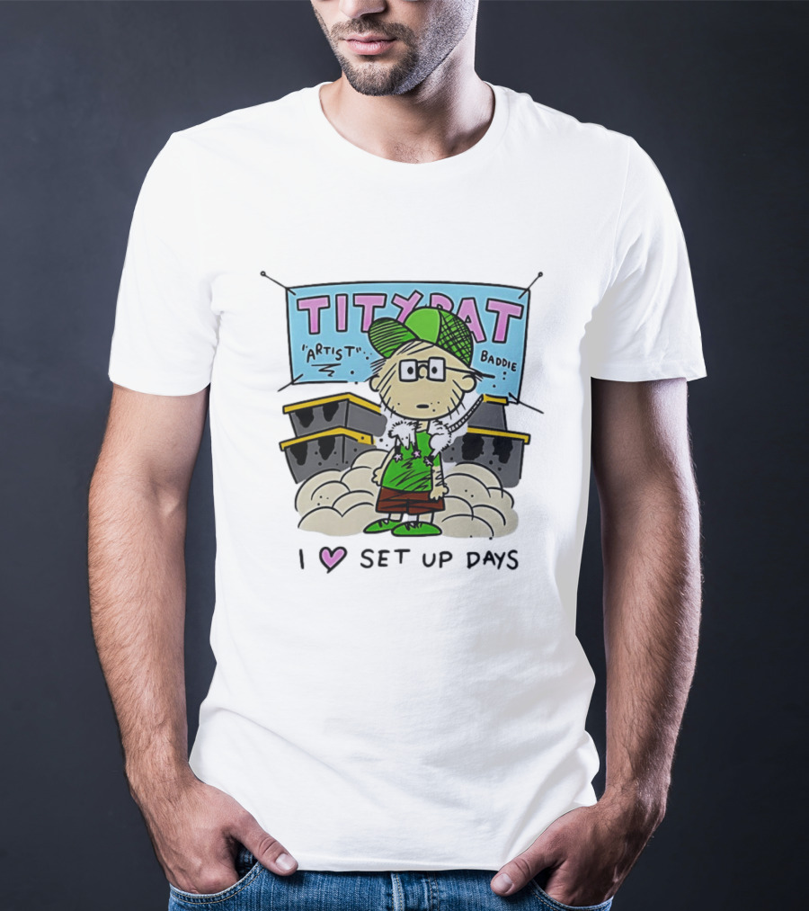 TITYRAT Artist Baddie I Love Set Up Days T-Shirt