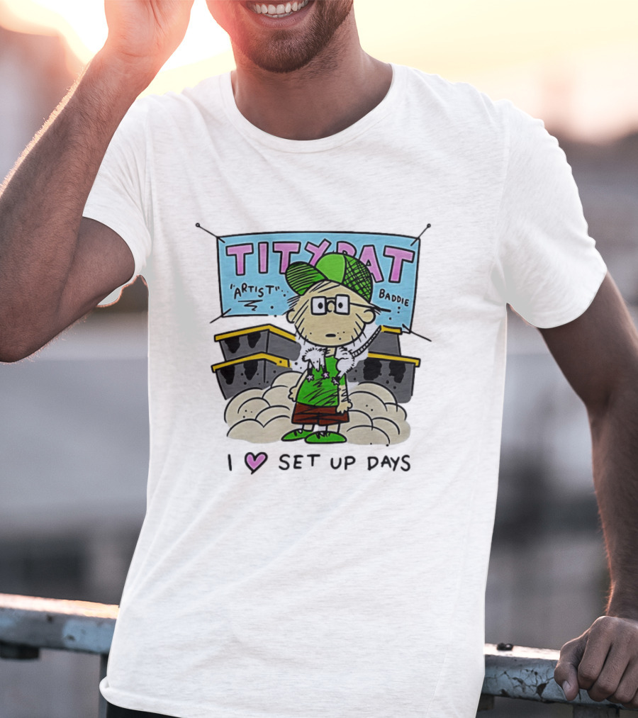 TITYRAT Artist Baddie I Love Set Up Days T-Shirt