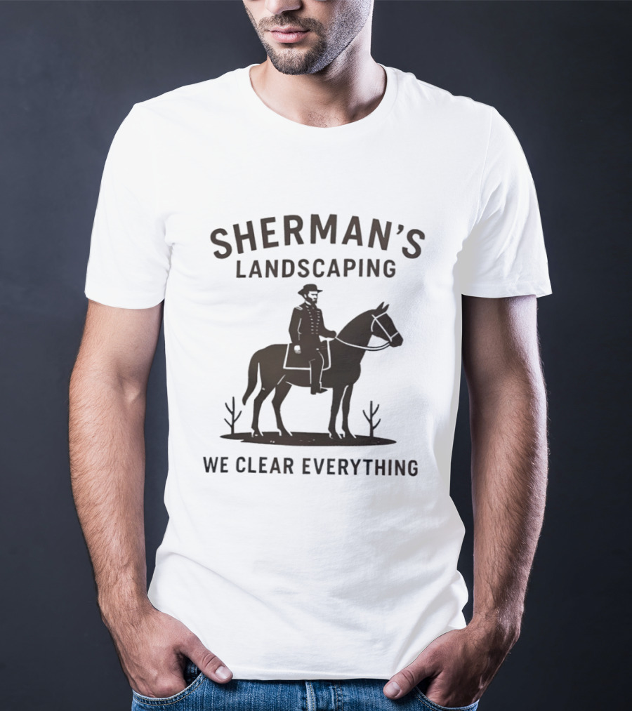 Sherman's Landscaping We Clear Everything Civil War Buff William Tecumseh Sherman T-Shirt