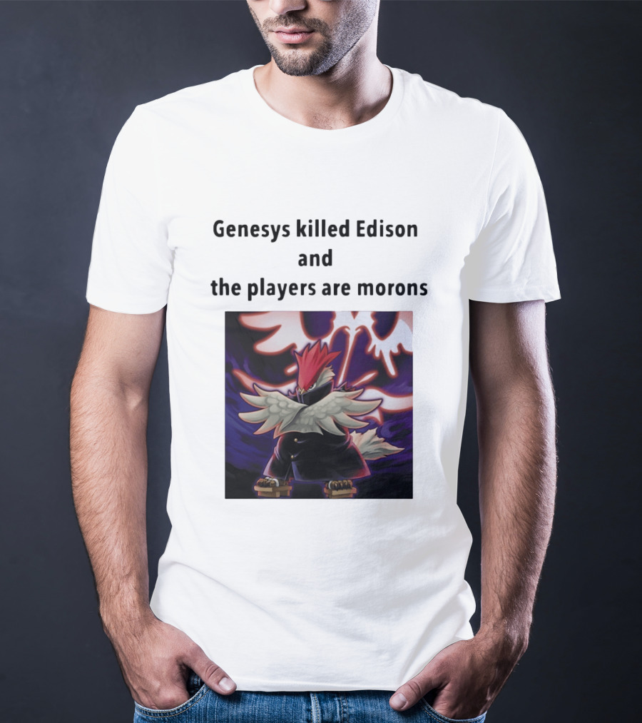 Genesys Killed Edison And The Players Are Morons Yu Gi Oh Image T-Shirt