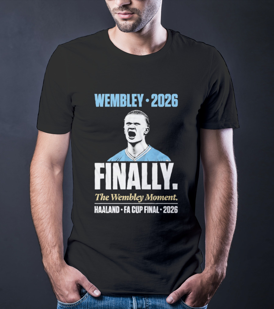 Wembley 2026 Finally The Wembley Moment Haaland FA Cup Final 2026 T-Shirt