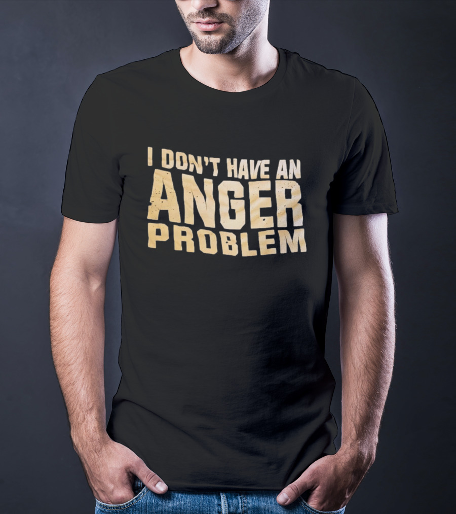 I Don't Have An Anger Problem T-Shirt