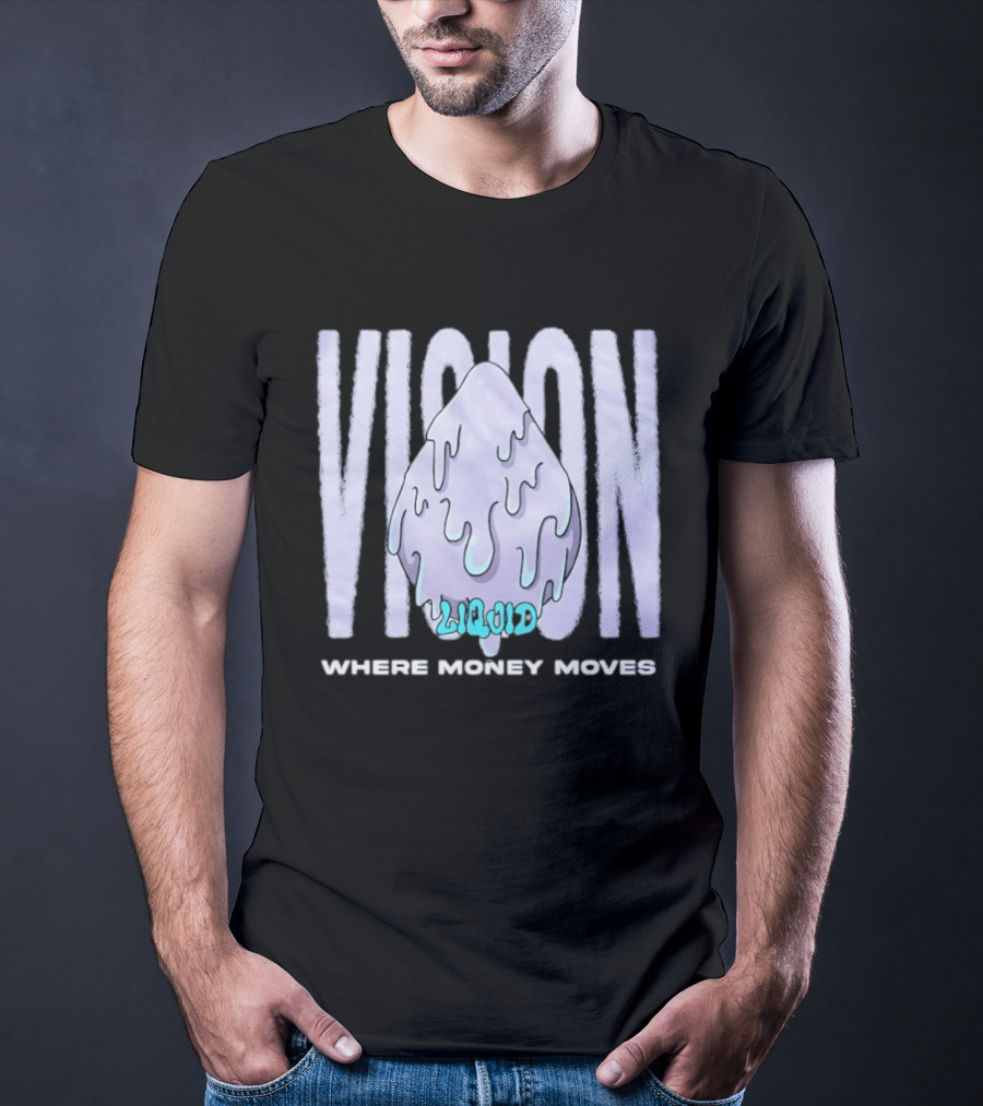 Liquid Vision Where Money Moves Dripping T-Shirt