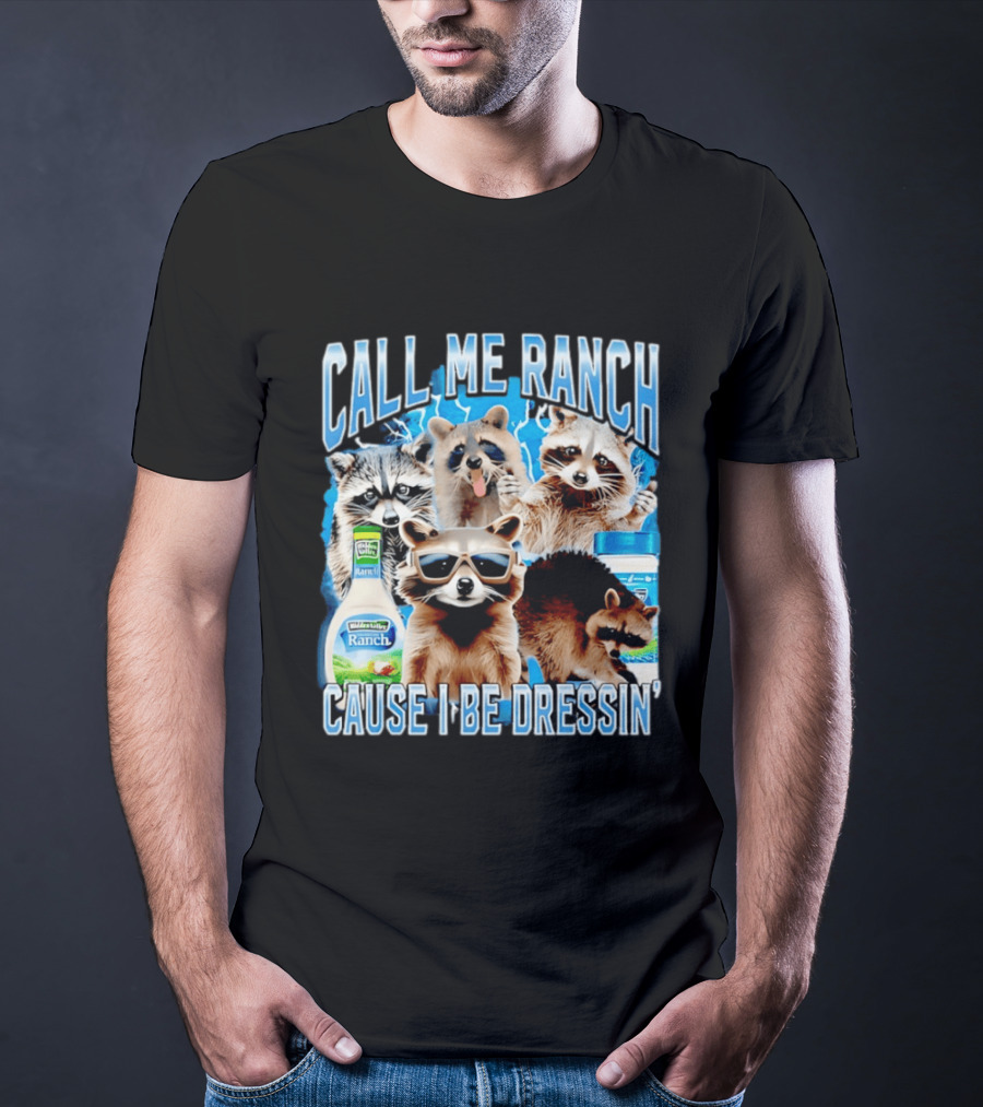 Call Me Ranch Cause I Be Dressin Raccoon Ranch Dressing T-Shirt