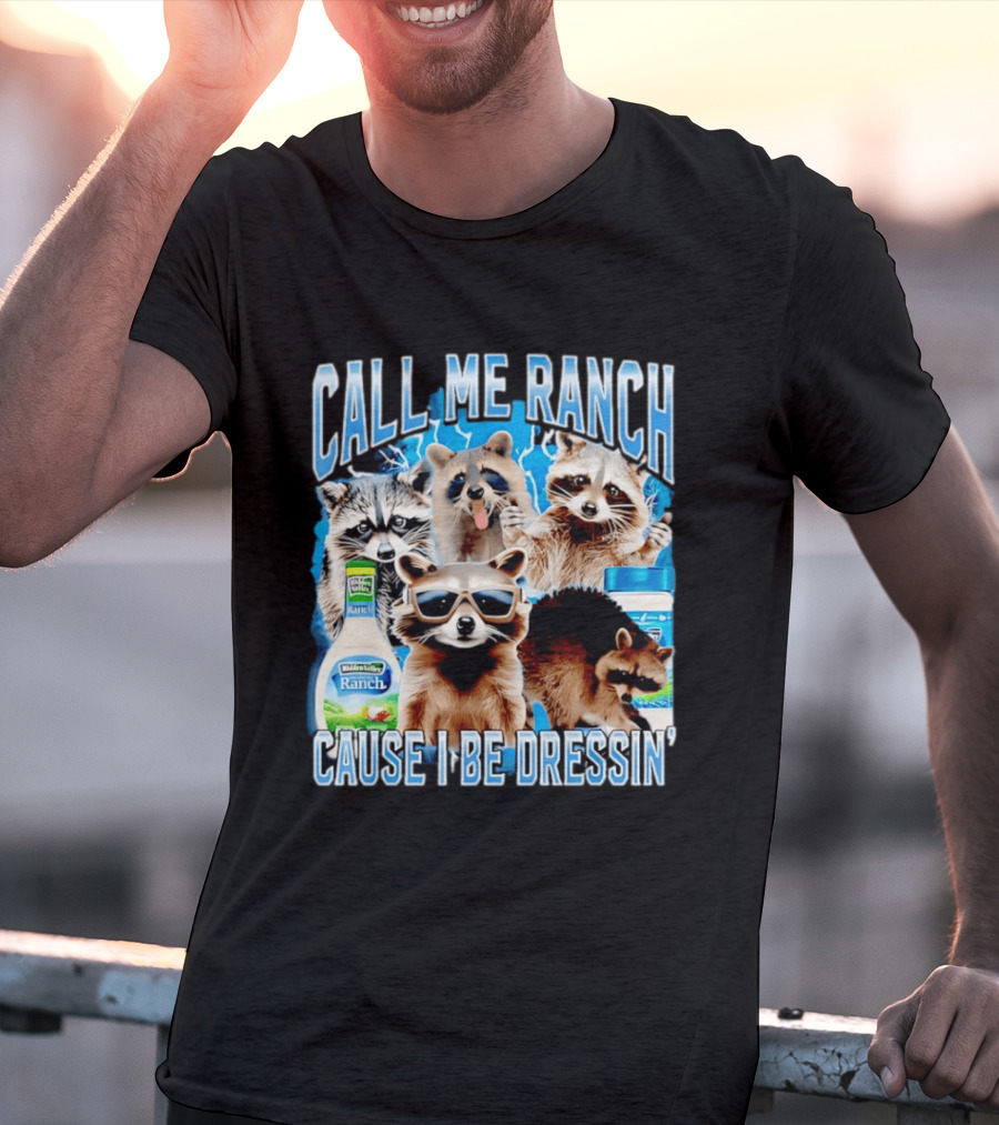 Call Me Ranch Cause I Be Dressin Raccoon Ranch Dressing T-Shirt