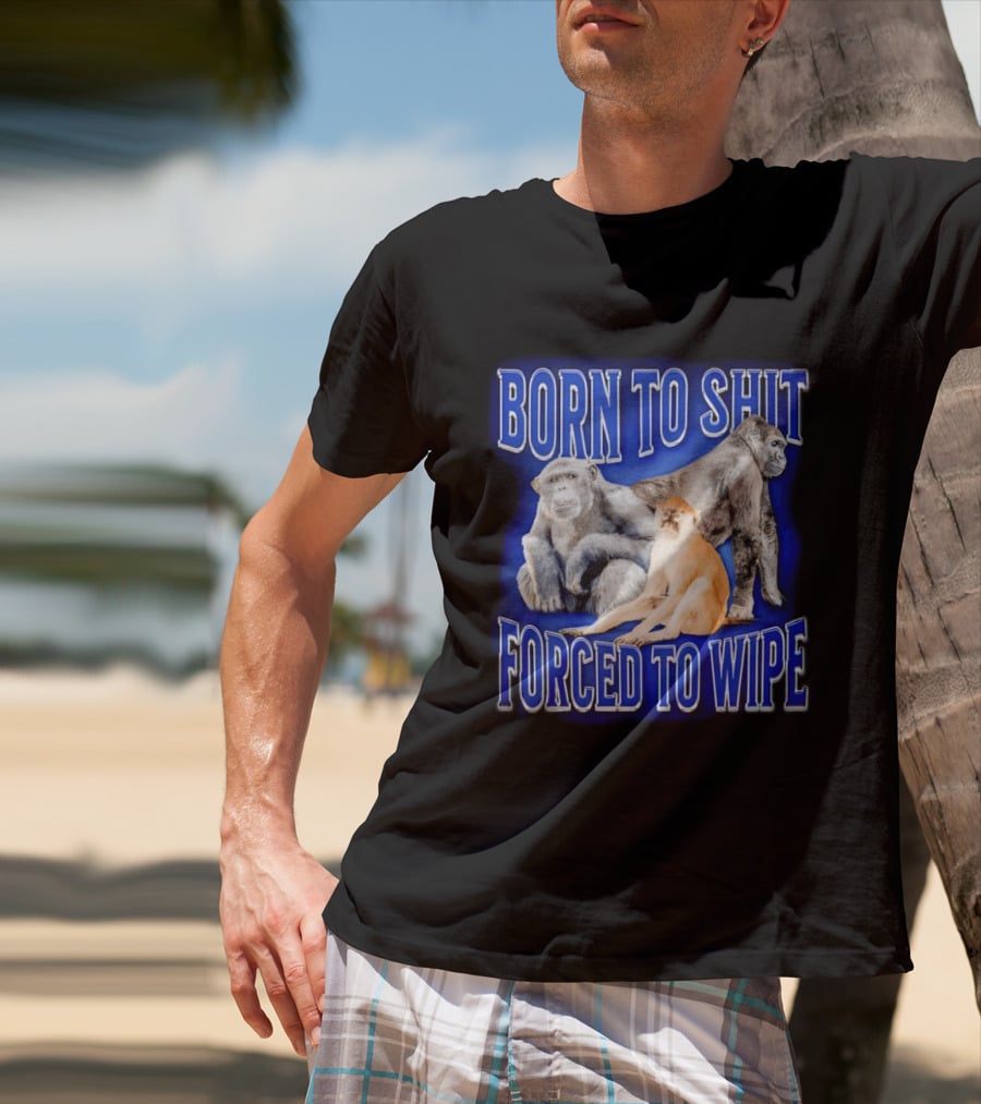 Born To Shit Forced To Wipe Gorilla Monkey Humor T-Shirt