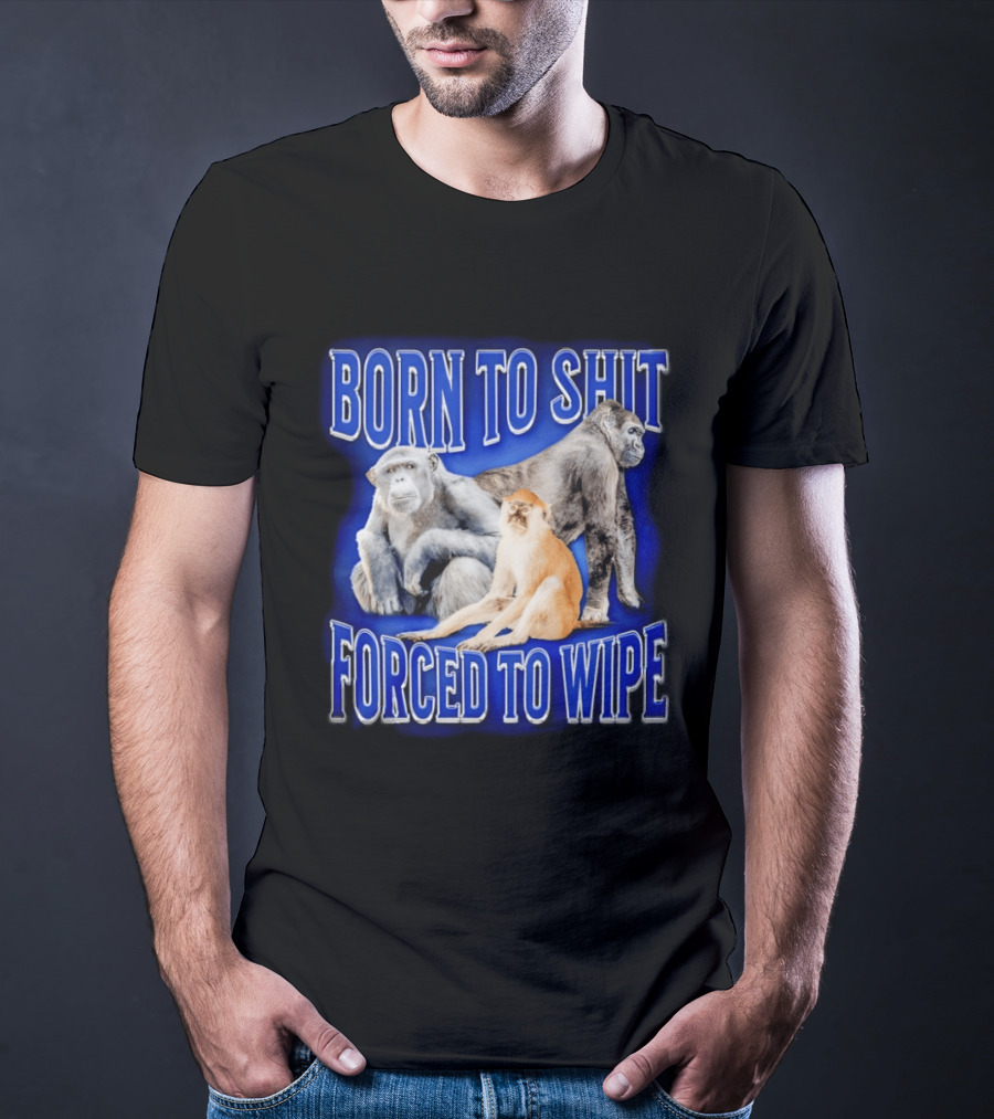 Born To Shit Forced To Wipe Gorilla Monkey Humor T-Shirt