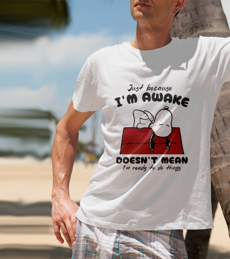 Just Because I'm Awake Doesn't Mean I'm Ready To Do Things Snoopy T-Shirt