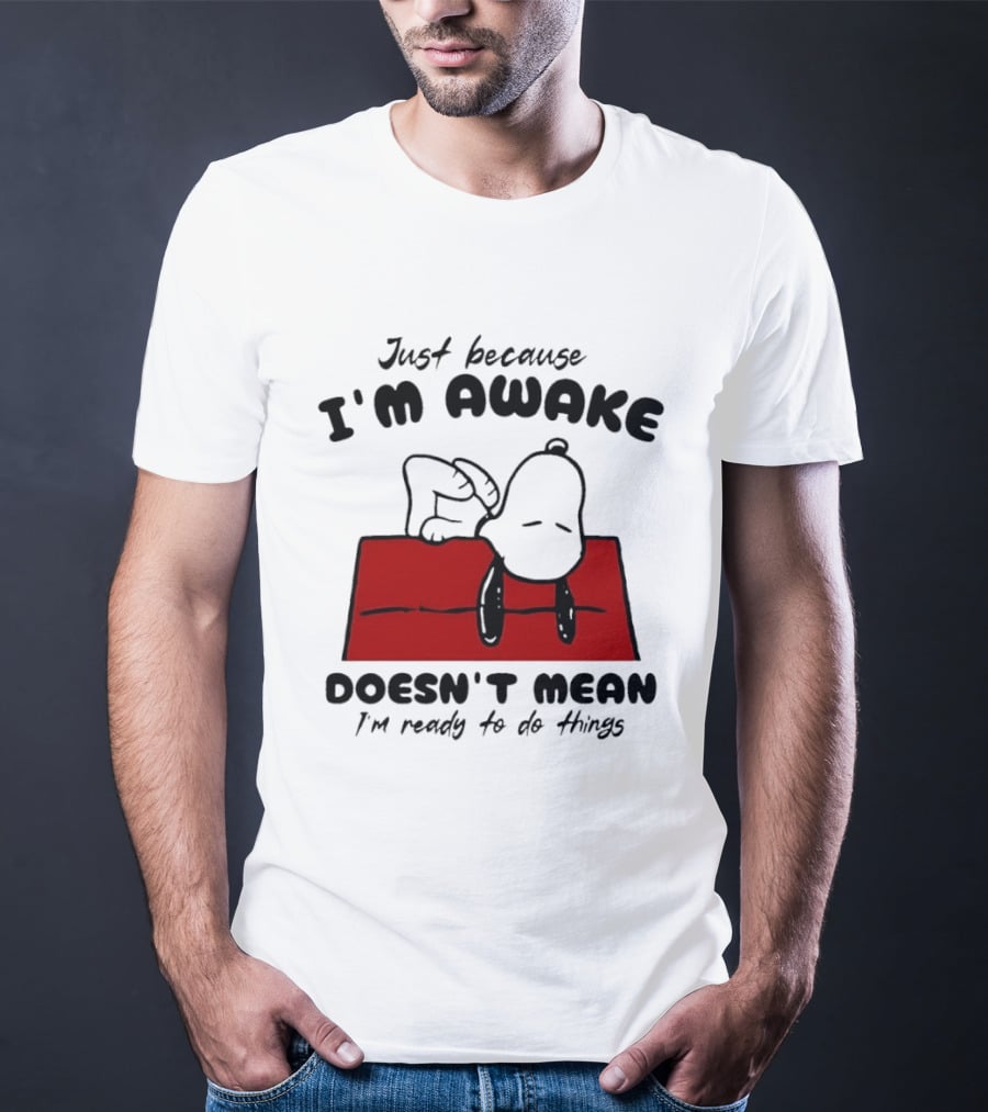 Just Because I'm Awake Doesn't Mean I'm Ready To Do Things Snoopy T-Shirt