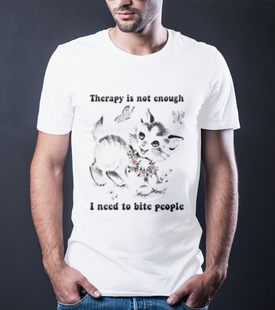 Therapy Is Not Enough I Need To Bite People Kitten Butterfly T-Shirt