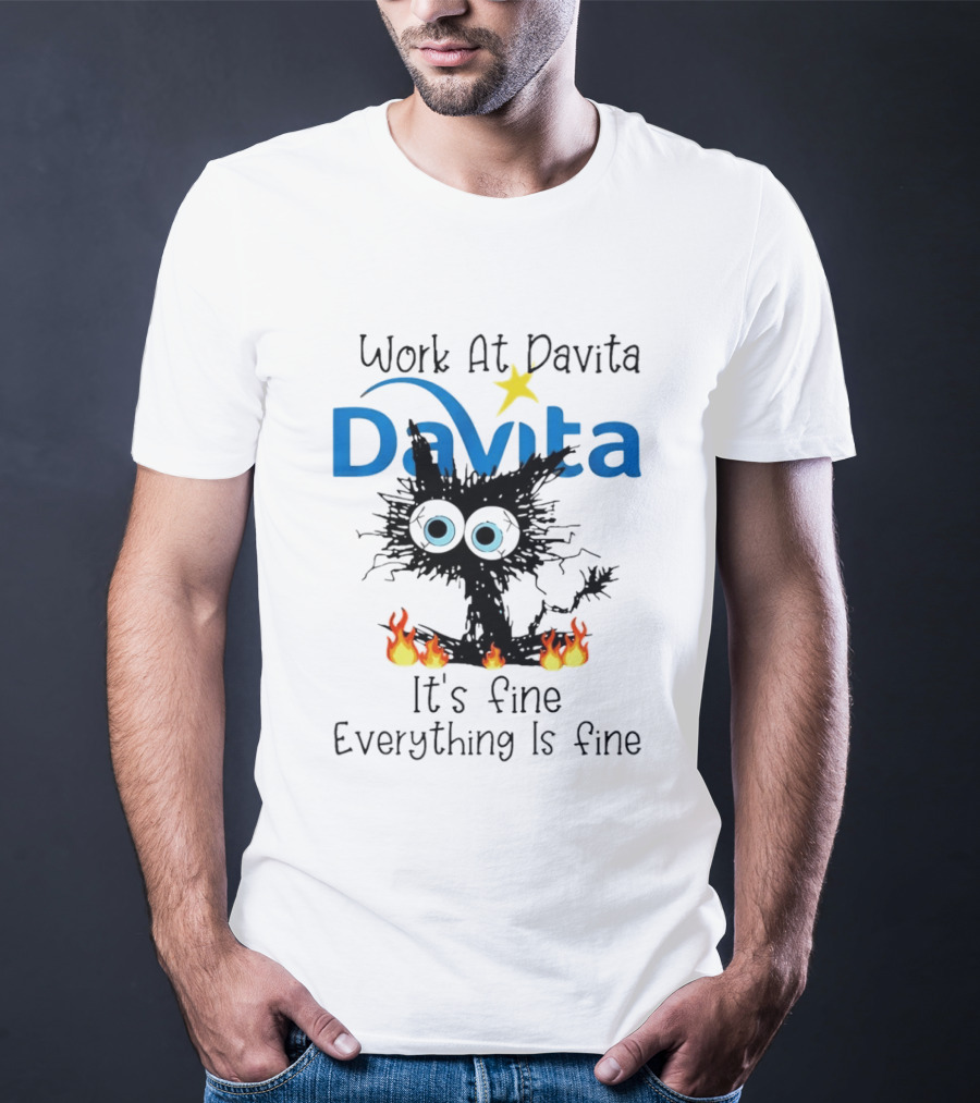 Work At Davita Black Cat It's Fine Everything Is Fine T-Shirt