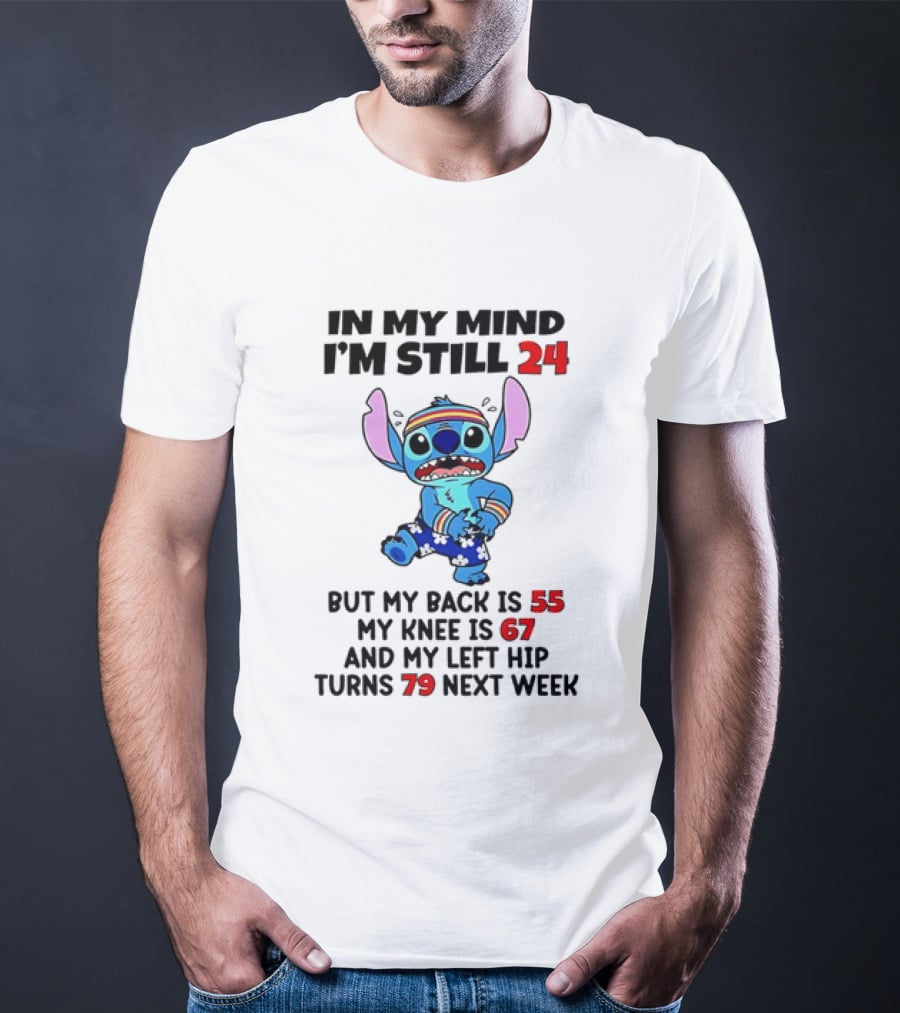 In My Mind I'm Still 24 But My Back Is 55 My Knee Is 67 And My Left Hip Turns 79 Stitch T-Shirt